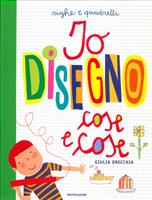 IO DISEGNO COSE E COSE CON GIULIA ORECCHIA - MONDADORI
