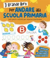 IL GRANDE LIBRO PER ANDARE ALLA SCUOLA PRIMARIA - EDIZIONI DEL BORGO