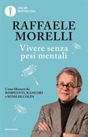 VIVERE SENZA PESI MENTALI DI RAFFAELE MORELLI - MONDADORI