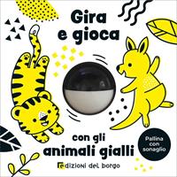 GIRA E GIOCA CON GLI ANIMALI GIALLI PALLINA C/SONAGLIO-ED.DEL BORGO