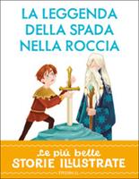 LA LEGGENDA DELLA SPADA NELLA ROCCIA BELLE STORIE ILLUSTRATE - EL