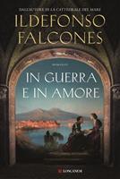 IN GUERRA E IN AMORE DI ILDEFONSO FALCONES - LONGANESI