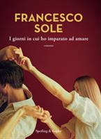 I GIORNI IN CUI HO IMPARATO AD AMARE DI FRANCESCO SOLE - SPERLING