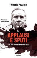 APPLAUSI E SPUTI.LE DUE VITE ENZO TORTORA DI VITTORIO PEZZUTO-PIEMME
