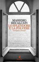 LO SPLENDORE E LA POLVERE DI MASSIMO RECALCATI - FELTRINELLI