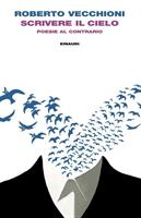SCRIVERE IL CIELO POESIE AL CONTRARIO DI ROBERTO VECCHIONI - EINAUDI