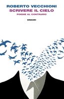 SCRIVERE IL CIELO POESIE AL CONTRARIO DI ROBERTO VECCHIONI - EINAUDI