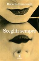 SCEGLITI SEMPRE DI ROBERTO EMANUELLI - FELTRINELLI