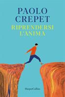 RIPRENDERSI L'ANIMA DI PAOLO CREPET - HARPERCOLLINS