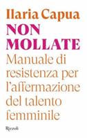 NON MOLLATE DI ILARIA CAPUA - RIZZOLI