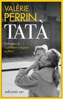 TATA' DALL'AUTRICE CAMBIARE L'ACQUA AI FIORI VALERIE PERRIN -ED. E/O