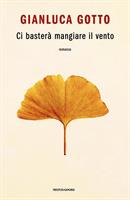 CI BASTERÀ MANGIARE IL VENTO DI GIANLUCA GOTTO - MONDADORI