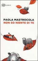 NON SO NIENTE DI TE DI PAOLA MASTROCOLA - EINAUDI