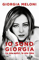 IO SONO GIORGIA LE MIE RADICI, LE MIE IDEE DI GIORGIA MELONI RIZZOLI