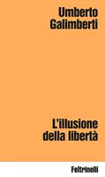 L'ILLUSIONE DELLA LIBERTÀ DI UMBERTO GALIMBERTI - FELTRINELLI